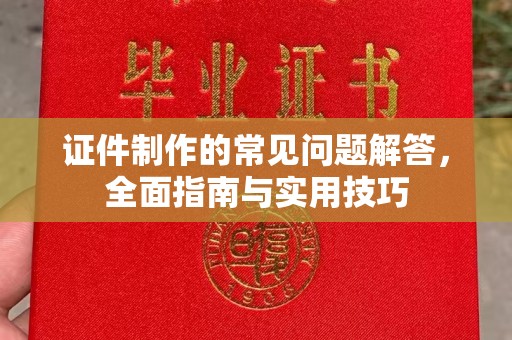 员山证件制作的常见问题解答，全面指南与实用技巧