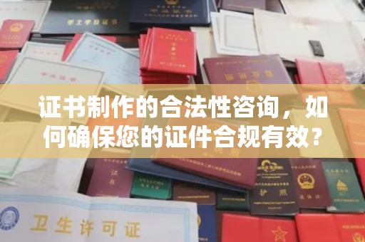 员山证书制作的合法性咨询，如何确保您的证件合规有效？