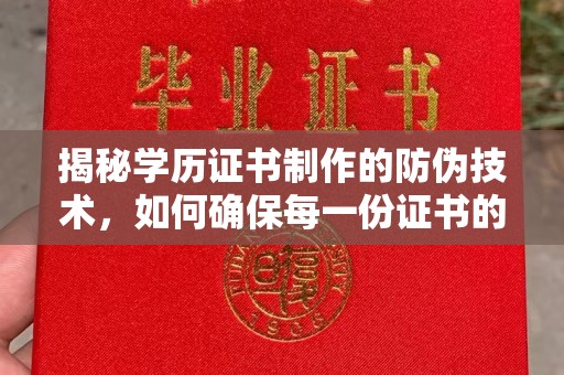 员山揭秘学历证书制作的防伪技术，如何确保每一份证书的真实性