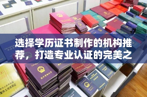 员山选择学历证书制作的机构推荐，打造专业认证的完美之选