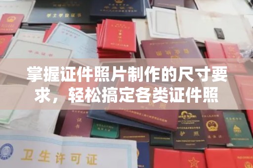 员山掌握证件照片制作的尺寸要求，轻松搞定各类证件照