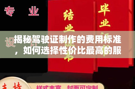员山揭秘驾驶证制作的费用标准，如何选择性价比最高的服务？