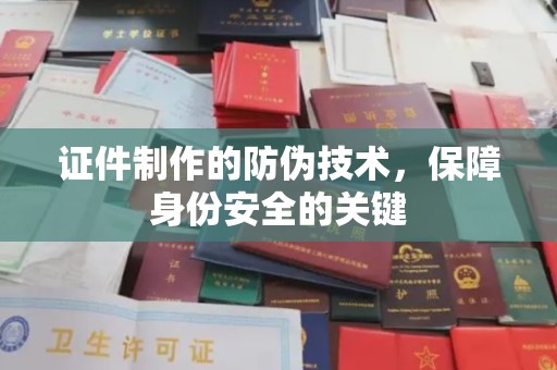 员山证件制作的防伪技术，保障身份安全的关键