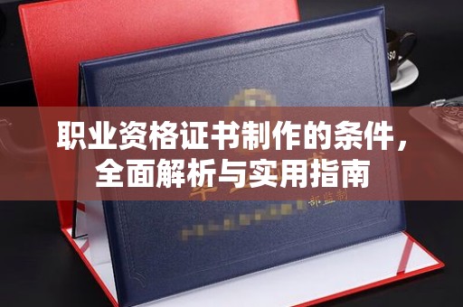 员山职业资格证书制作的条件，全面解析与实用指南